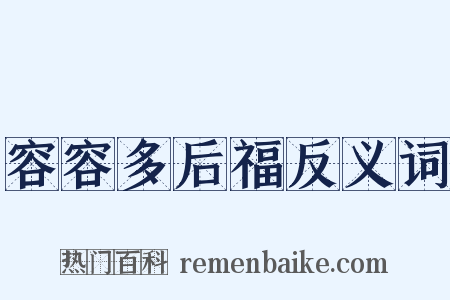 容容多后福反义词是什么意思的图片